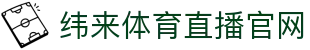 纬来体育（中国）官方平台 - 高清体育赛事服务中心 - WEILAI LIVE